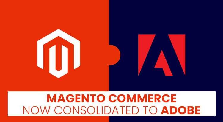 Magento Commerce Now Consolidated to Adobe Magento Commerce Now Consolidated to Adobe