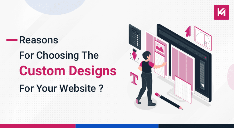 reasons-for-choosing-the-custom-designs-for-your-website-featured-image.png